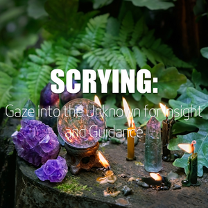 Scrying: Gaze into the Unknown for Insight and Guidance